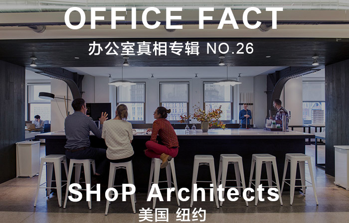 OFFICE真相专辑 NO.26 —SHoP建筑事务所|OFFICE FACT NO.26 – SHoP Architects