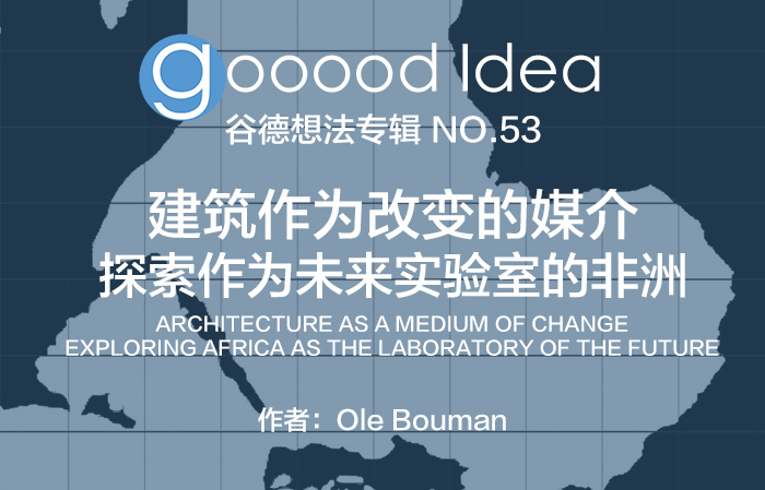 奥雷·伯曼：建筑作为改变的媒介 - 探索作为未来实验室的非洲|Ole Bouman: Architecture as a Medium of Change - Exploring Africa as the Laboratory of the Future