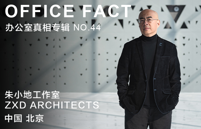 OFFICE真相专辑 NO.44 - 朱小地工作室|OFFICE FACT NO.44 – ZXD ARCHITECTS