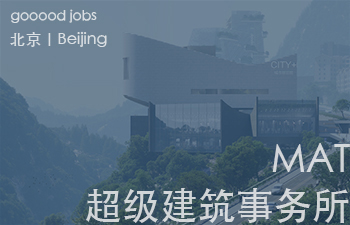 (北京)MAT 超级建筑事务所 - 项目建筑师 / 初级建筑师/助理建筑师 / 室内建筑师 / 实习生